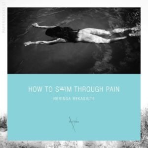 How To Swim Through Pain / Neringa Rekasiute