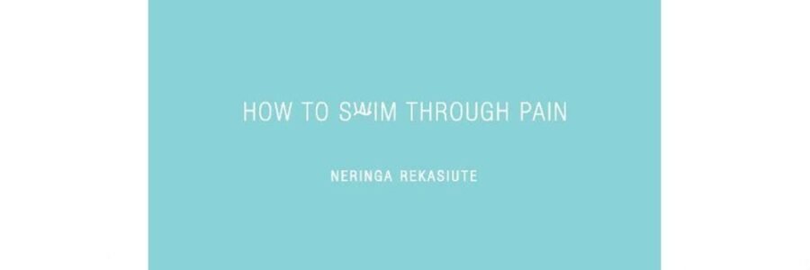 How To Swim Through Pain / Neringa Rekasiute